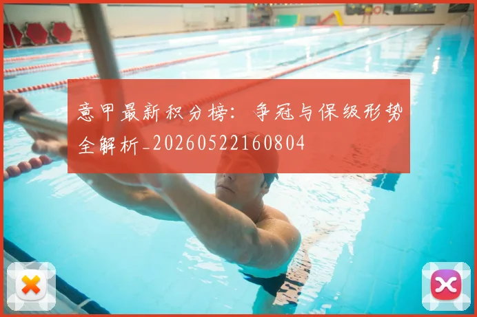意甲最新积分榜:争冠与保级形势全解析_20260522160804