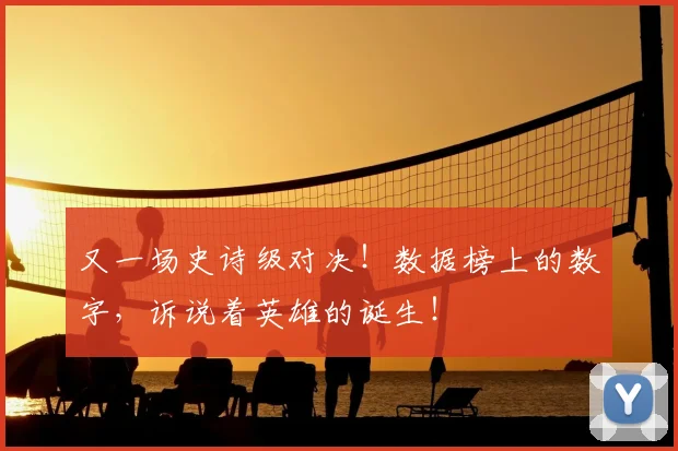 又一场史诗级对决!数据榜上的数字,诉说着英雄的诞生!