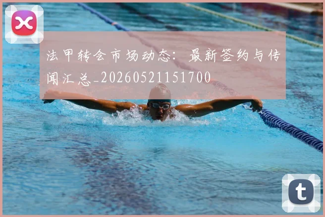 法甲转会市场动态:最新签约与传闻汇总_20260521151700