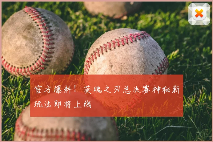 官方爆料!英魂之刃总决赛神秘新玩法即将上线