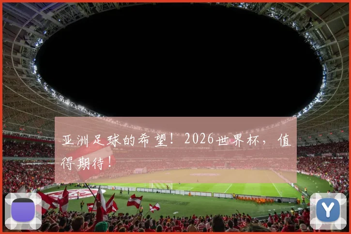 亚洲足球的希望!2026世界杯,值得期待!
